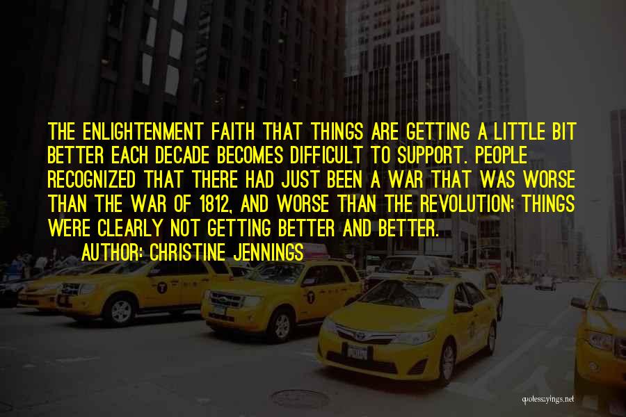 Christine Jennings Quotes: The Enlightenment Faith That Things Are Getting A Little Bit Better Each Decade Becomes Difficult To Support. People Recognized That