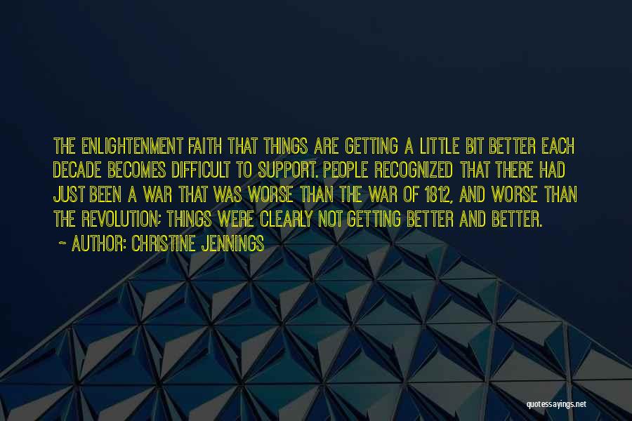 Christine Jennings Quotes: The Enlightenment Faith That Things Are Getting A Little Bit Better Each Decade Becomes Difficult To Support. People Recognized That