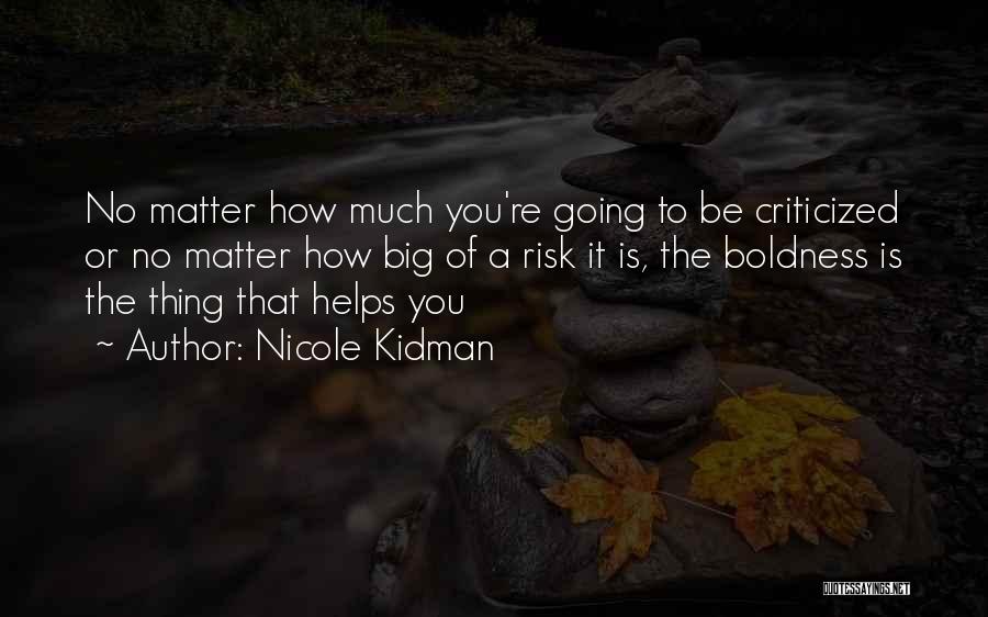 Nicole Kidman Quotes: No Matter How Much You're Going To Be Criticized Or No Matter How Big Of A Risk It Is, The