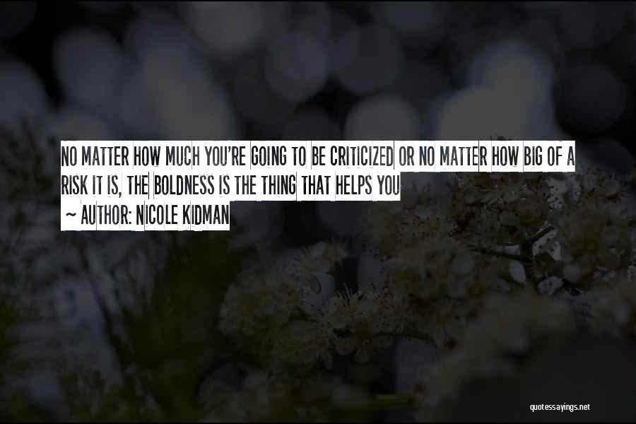 Nicole Kidman Quotes: No Matter How Much You're Going To Be Criticized Or No Matter How Big Of A Risk It Is, The