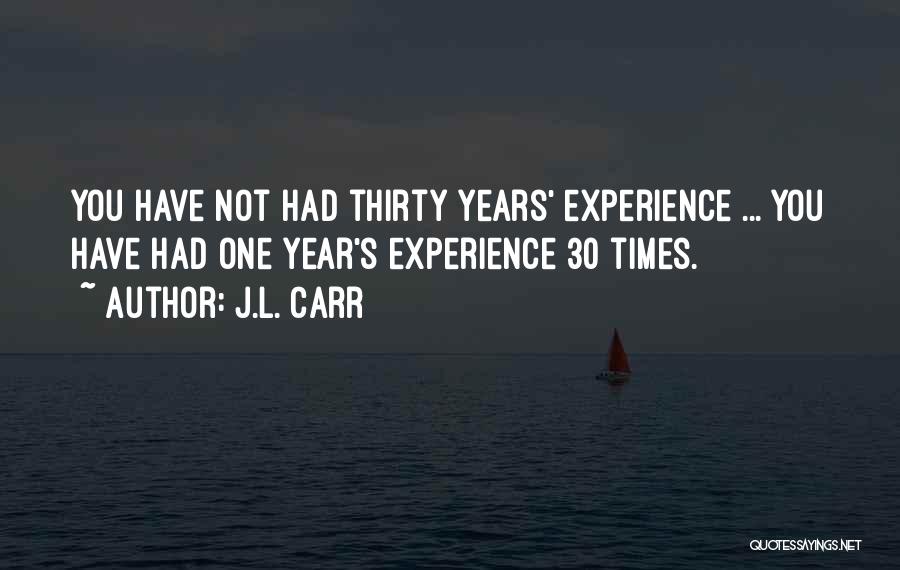 J.L. Carr Quotes: You Have Not Had Thirty Years' Experience ... You Have Had One Year's Experience 30 Times.