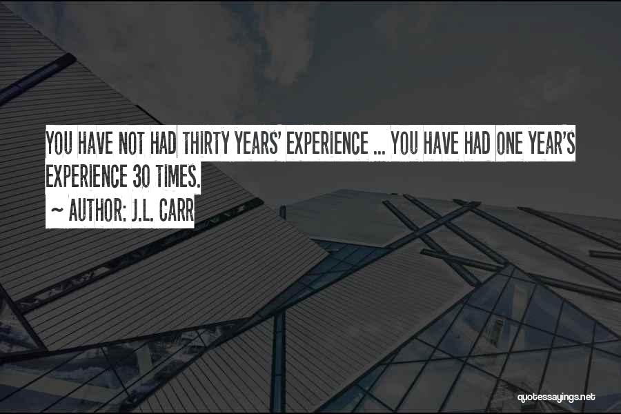 J.L. Carr Quotes: You Have Not Had Thirty Years' Experience ... You Have Had One Year's Experience 30 Times.
