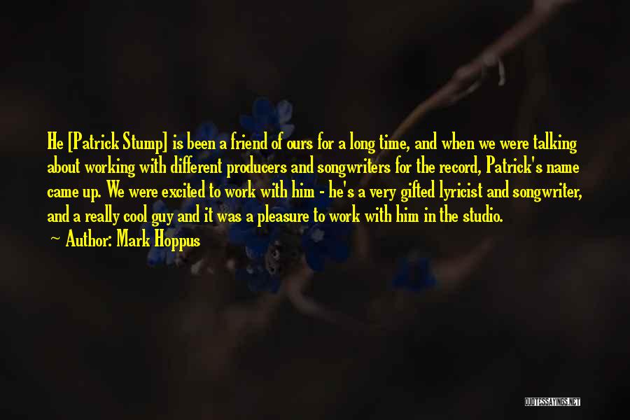 Mark Hoppus Quotes: He [patrick Stump] Is Been A Friend Of Ours For A Long Time, And When We Were Talking About Working