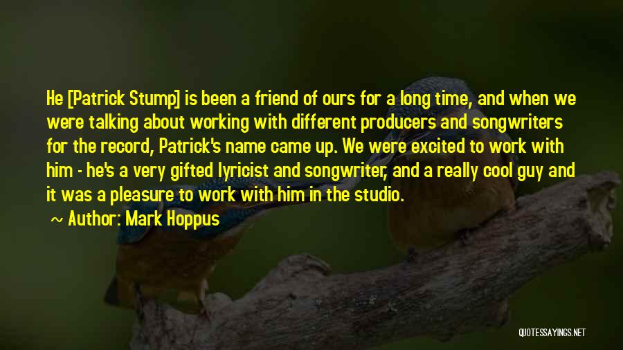 Mark Hoppus Quotes: He [patrick Stump] Is Been A Friend Of Ours For A Long Time, And When We Were Talking About Working