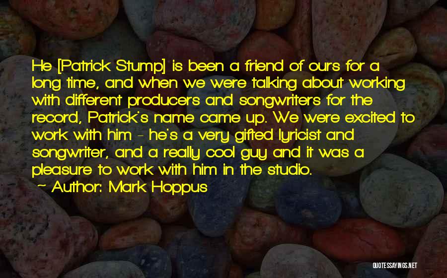 Mark Hoppus Quotes: He [patrick Stump] Is Been A Friend Of Ours For A Long Time, And When We Were Talking About Working