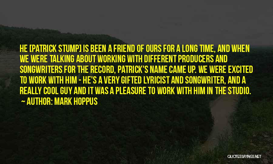 Mark Hoppus Quotes: He [patrick Stump] Is Been A Friend Of Ours For A Long Time, And When We Were Talking About Working