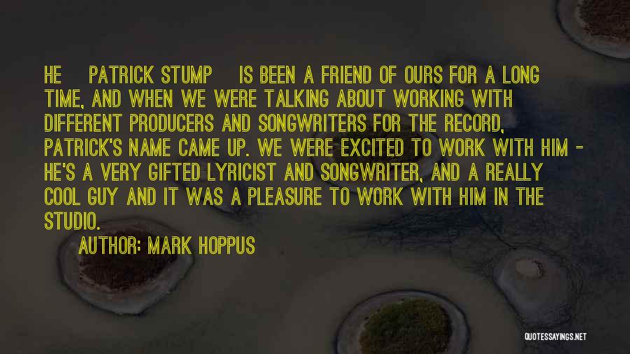 Mark Hoppus Quotes: He [patrick Stump] Is Been A Friend Of Ours For A Long Time, And When We Were Talking About Working