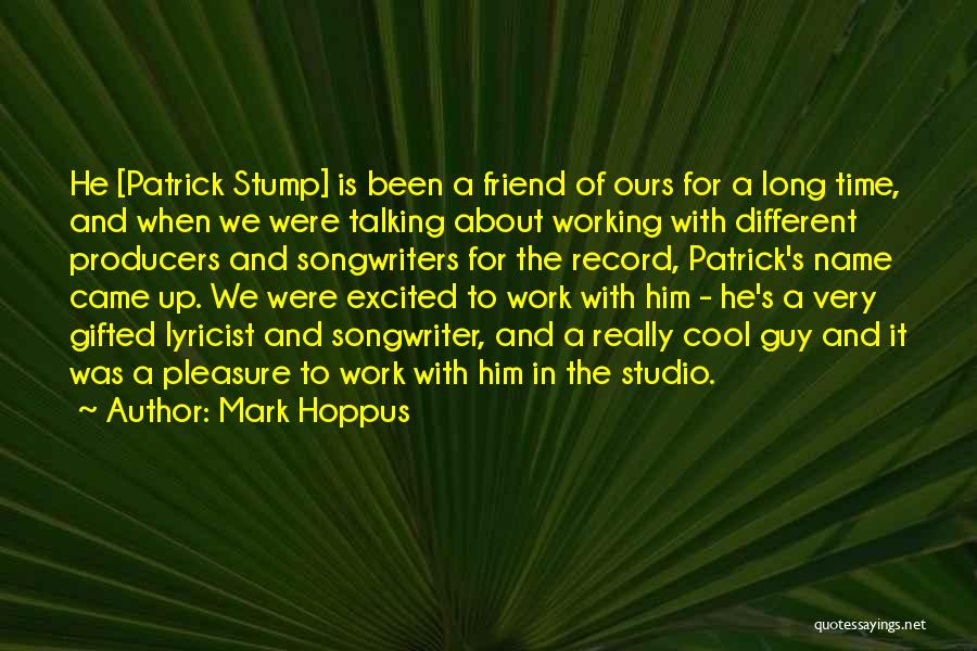 Mark Hoppus Quotes: He [patrick Stump] Is Been A Friend Of Ours For A Long Time, And When We Were Talking About Working