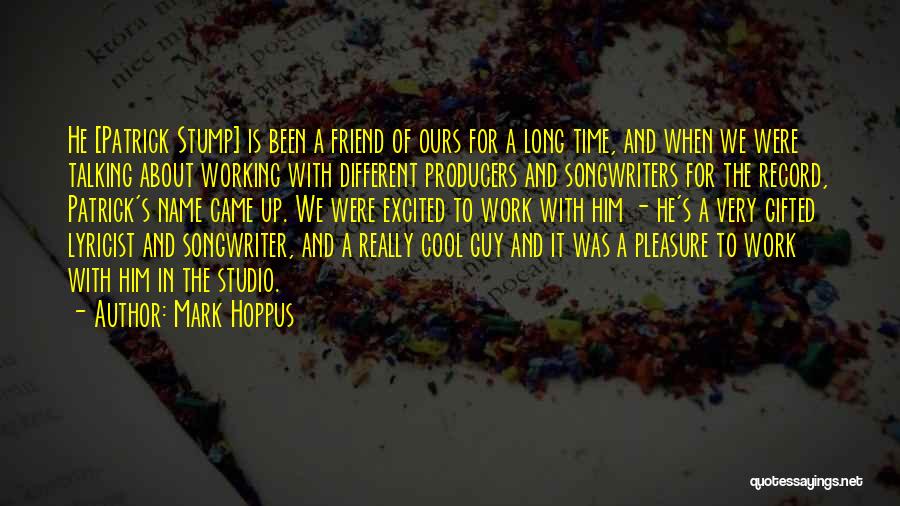 Mark Hoppus Quotes: He [patrick Stump] Is Been A Friend Of Ours For A Long Time, And When We Were Talking About Working