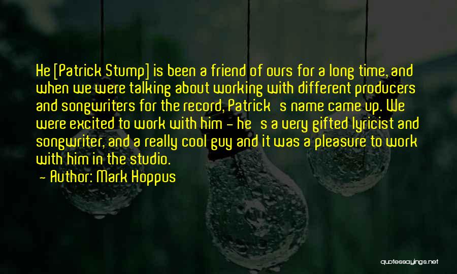 Mark Hoppus Quotes: He [patrick Stump] Is Been A Friend Of Ours For A Long Time, And When We Were Talking About Working