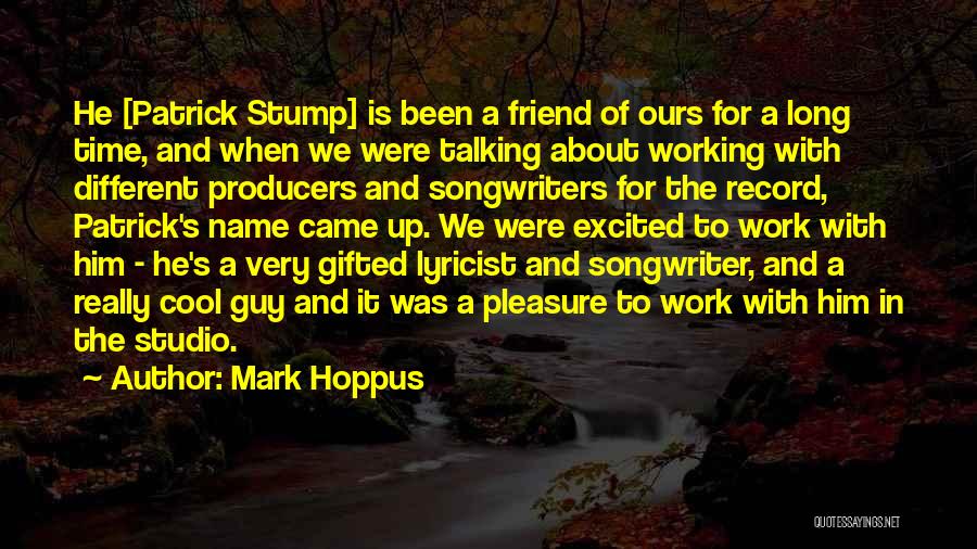 Mark Hoppus Quotes: He [patrick Stump] Is Been A Friend Of Ours For A Long Time, And When We Were Talking About Working