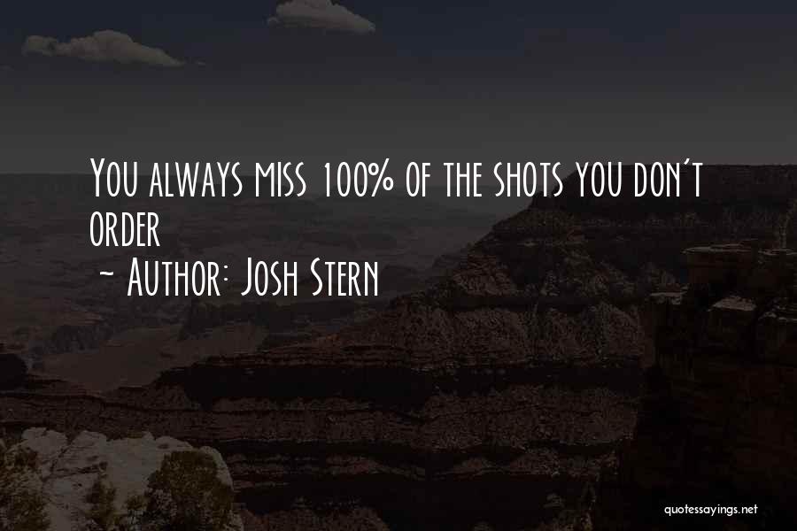 Josh Stern Quotes: You Always Miss 100% Of The Shots You Don't Order