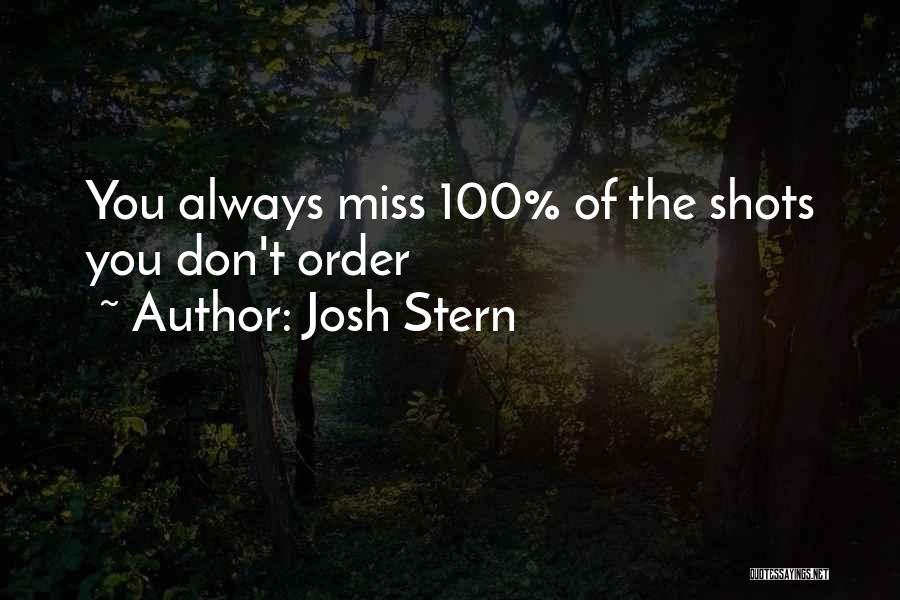 Josh Stern Quotes: You Always Miss 100% Of The Shots You Don't Order