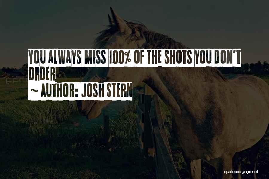 Josh Stern Quotes: You Always Miss 100% Of The Shots You Don't Order