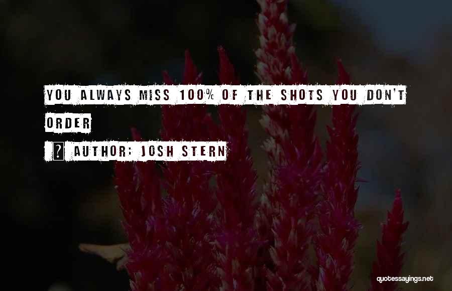 Josh Stern Quotes: You Always Miss 100% Of The Shots You Don't Order