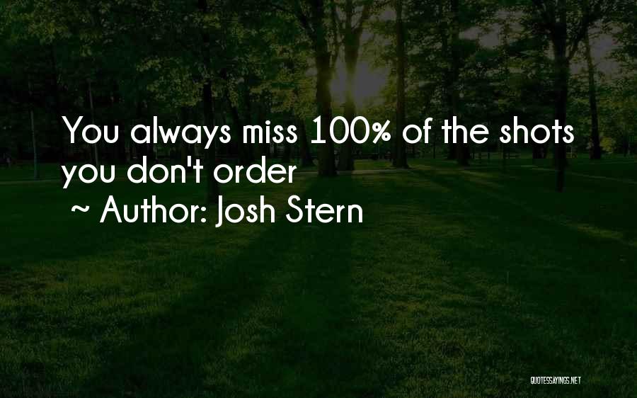 Josh Stern Quotes: You Always Miss 100% Of The Shots You Don't Order