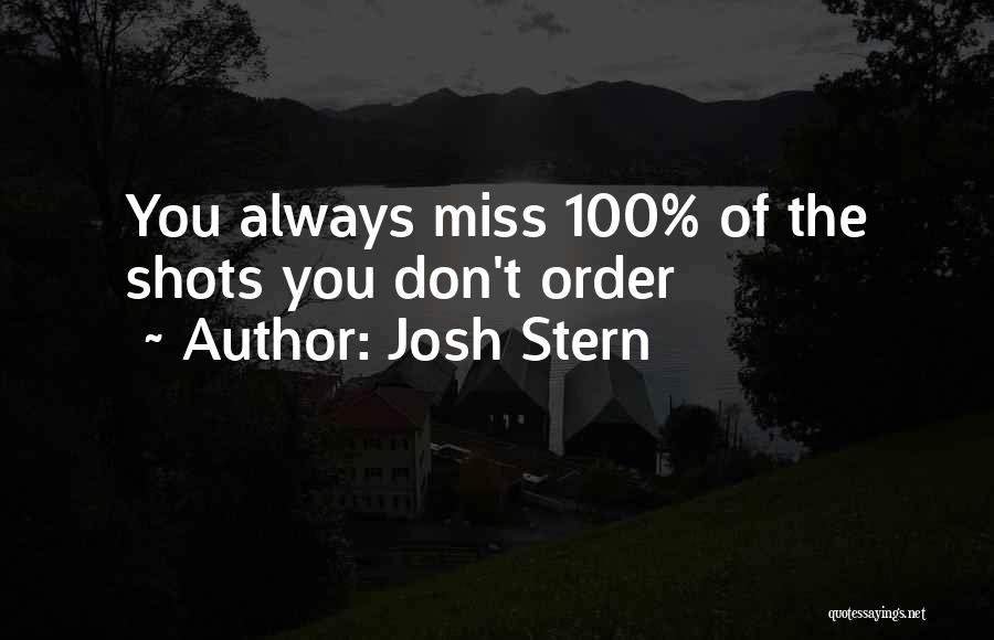 Josh Stern Quotes: You Always Miss 100% Of The Shots You Don't Order