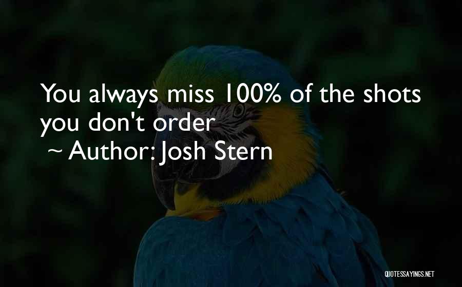 Josh Stern Quotes: You Always Miss 100% Of The Shots You Don't Order