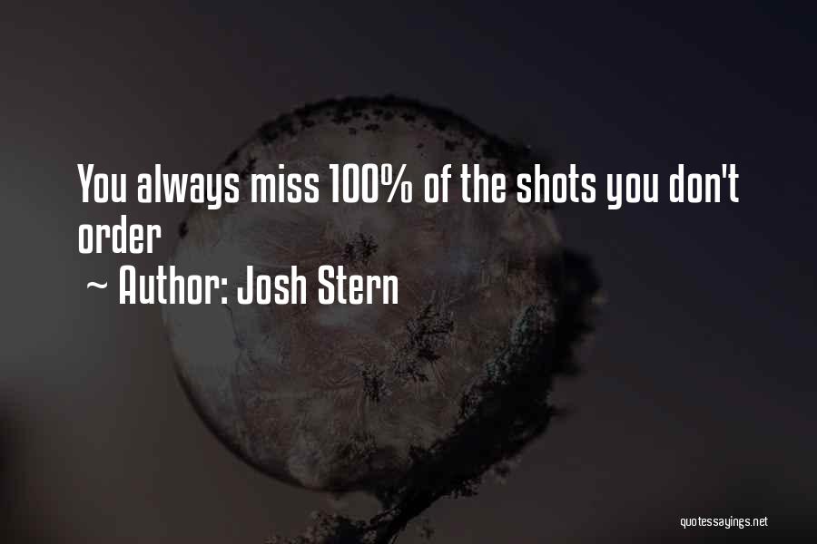 Josh Stern Quotes: You Always Miss 100% Of The Shots You Don't Order