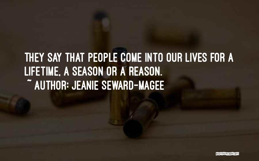 Jeanie Seward-Magee Quotes: They Say That People Come Into Our Lives For A Lifetime, A Season Or A Reason.