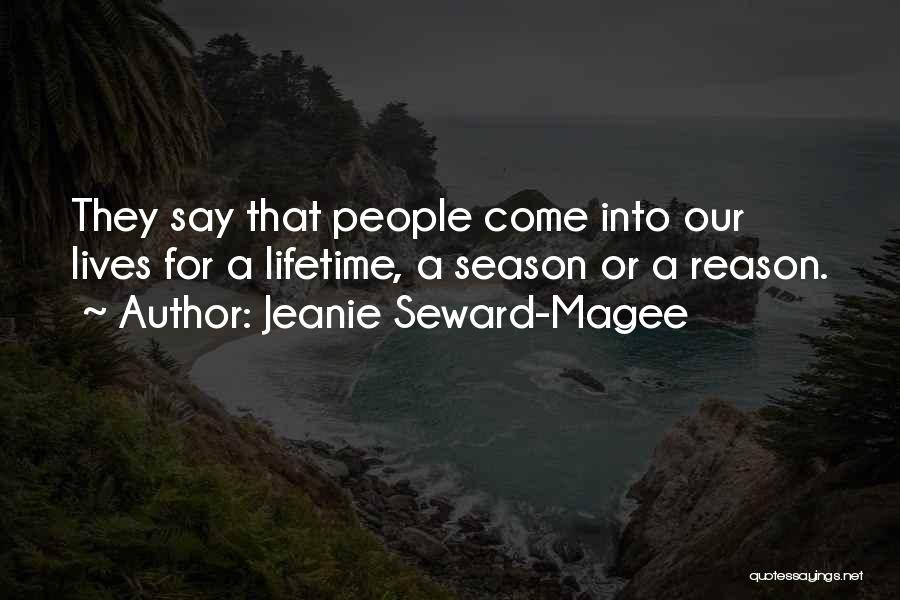 Jeanie Seward-Magee Quotes: They Say That People Come Into Our Lives For A Lifetime, A Season Or A Reason.