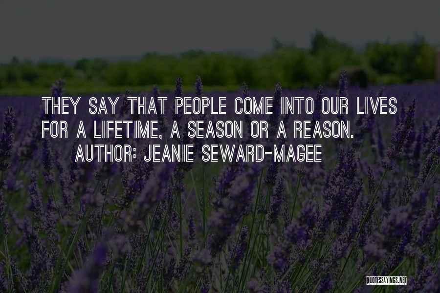 Jeanie Seward-Magee Quotes: They Say That People Come Into Our Lives For A Lifetime, A Season Or A Reason.