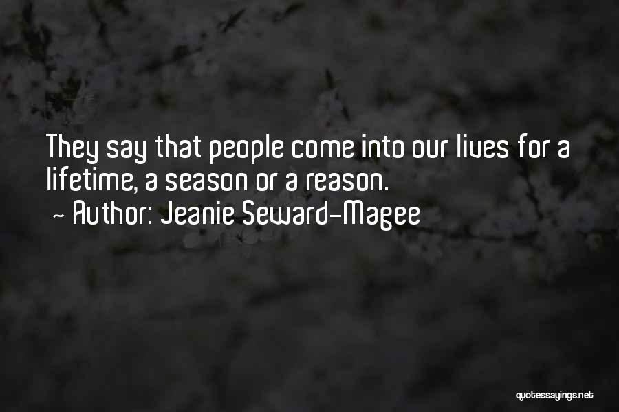Jeanie Seward-Magee Quotes: They Say That People Come Into Our Lives For A Lifetime, A Season Or A Reason.