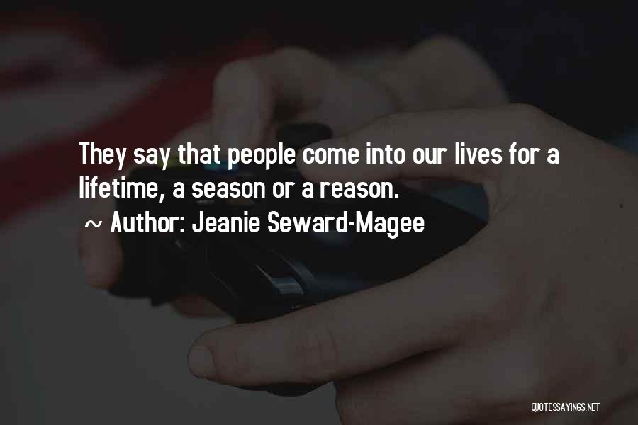 Jeanie Seward-Magee Quotes: They Say That People Come Into Our Lives For A Lifetime, A Season Or A Reason.