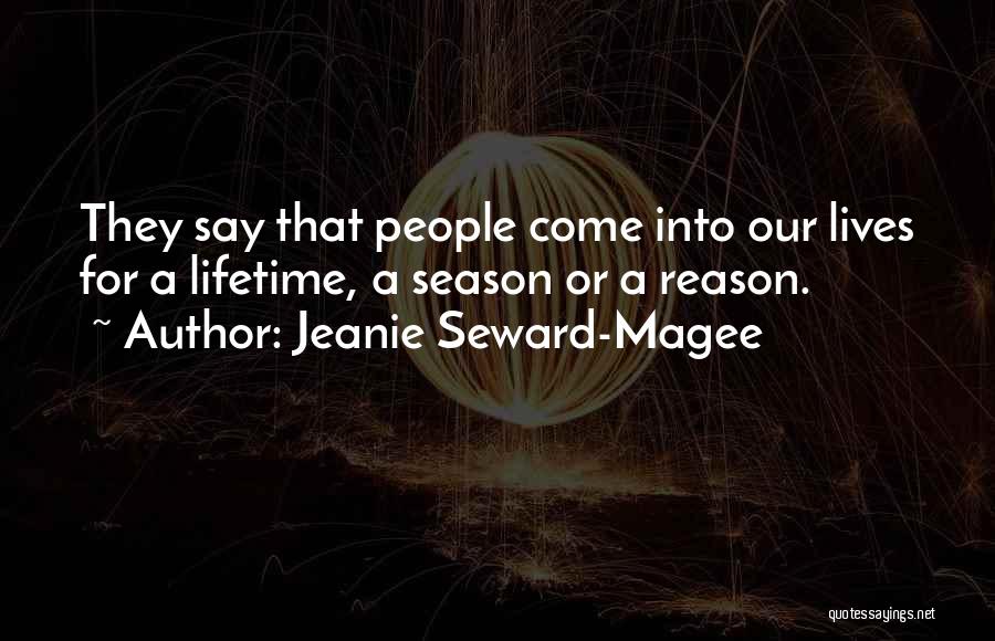 Jeanie Seward-Magee Quotes: They Say That People Come Into Our Lives For A Lifetime, A Season Or A Reason.