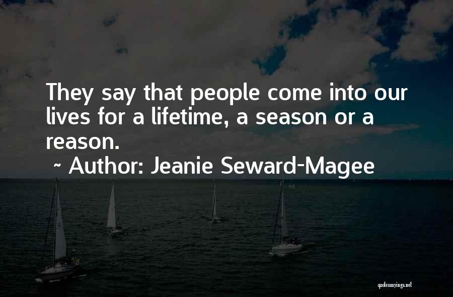 Jeanie Seward-Magee Quotes: They Say That People Come Into Our Lives For A Lifetime, A Season Or A Reason.