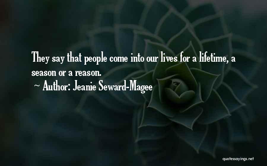 Jeanie Seward-Magee Quotes: They Say That People Come Into Our Lives For A Lifetime, A Season Or A Reason.