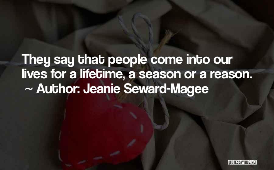 Jeanie Seward-Magee Quotes: They Say That People Come Into Our Lives For A Lifetime, A Season Or A Reason.