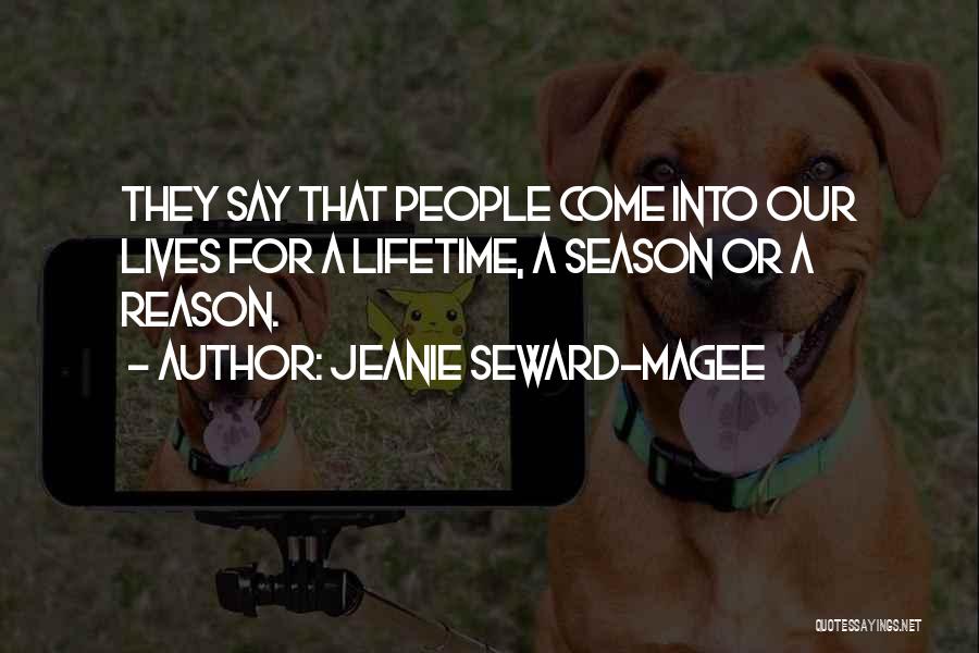 Jeanie Seward-Magee Quotes: They Say That People Come Into Our Lives For A Lifetime, A Season Or A Reason.