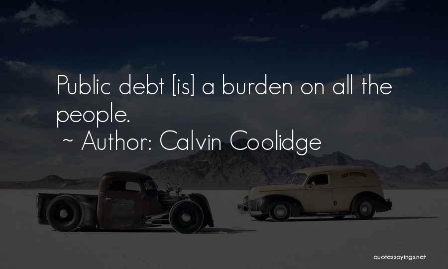 Calvin Coolidge Quotes: Public Debt [is] A Burden On All The People.