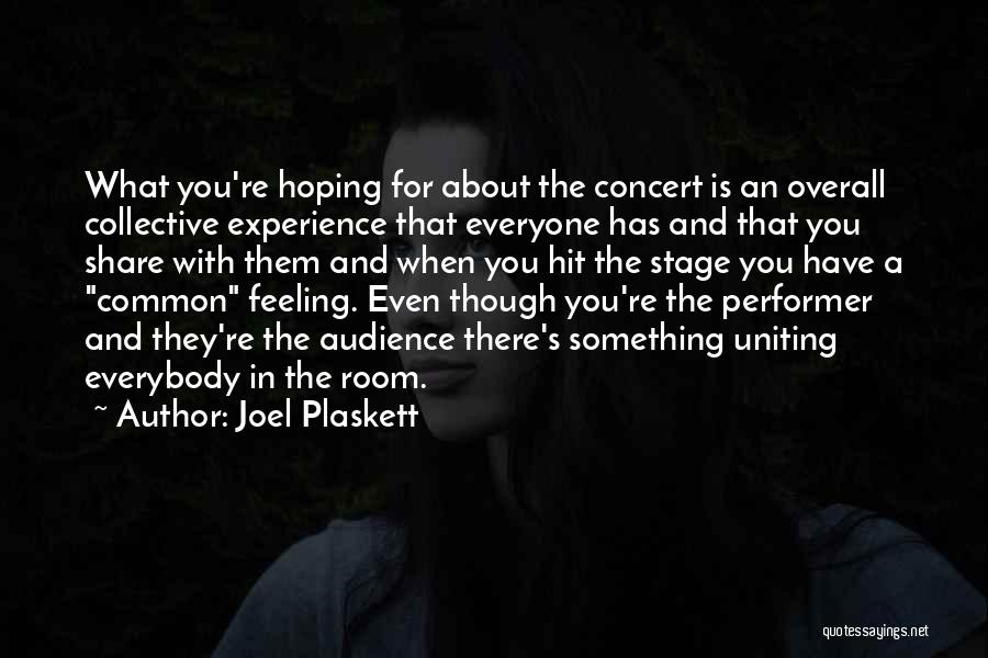 Joel Plaskett Quotes: What You're Hoping For About The Concert Is An Overall Collective Experience That Everyone Has And That You Share With