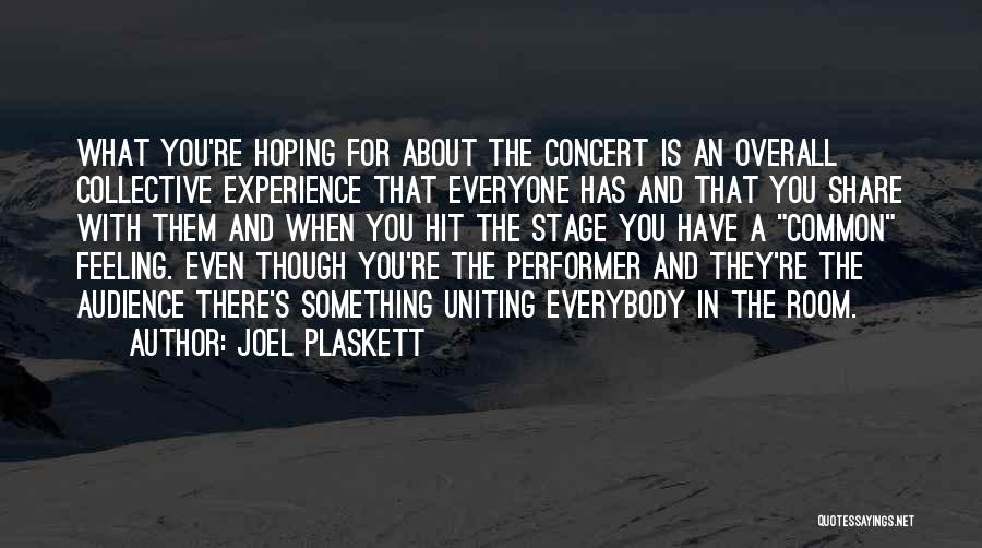 Joel Plaskett Quotes: What You're Hoping For About The Concert Is An Overall Collective Experience That Everyone Has And That You Share With