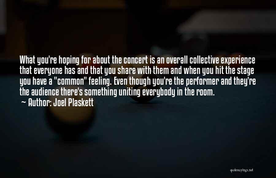 Joel Plaskett Quotes: What You're Hoping For About The Concert Is An Overall Collective Experience That Everyone Has And That You Share With