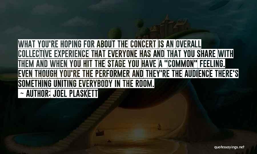 Joel Plaskett Quotes: What You're Hoping For About The Concert Is An Overall Collective Experience That Everyone Has And That You Share With