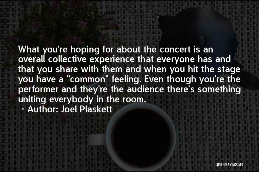 Joel Plaskett Quotes: What You're Hoping For About The Concert Is An Overall Collective Experience That Everyone Has And That You Share With