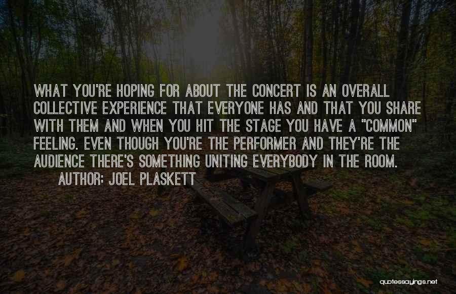 Joel Plaskett Quotes: What You're Hoping For About The Concert Is An Overall Collective Experience That Everyone Has And That You Share With