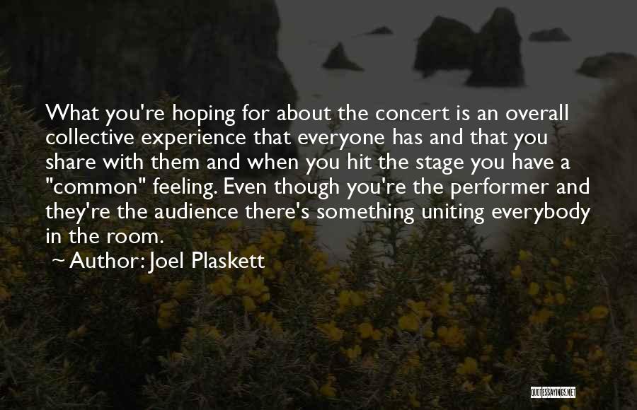 Joel Plaskett Quotes: What You're Hoping For About The Concert Is An Overall Collective Experience That Everyone Has And That You Share With