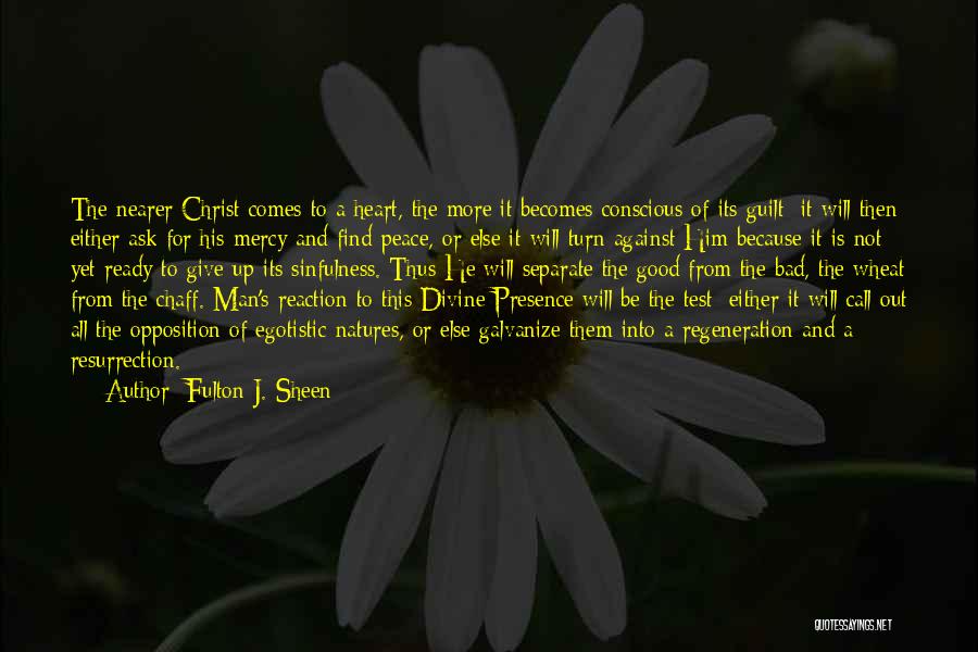 Fulton J. Sheen Quotes: The Nearer Christ Comes To A Heart, The More It Becomes Conscious Of Its Guilt; It Will Then Either Ask