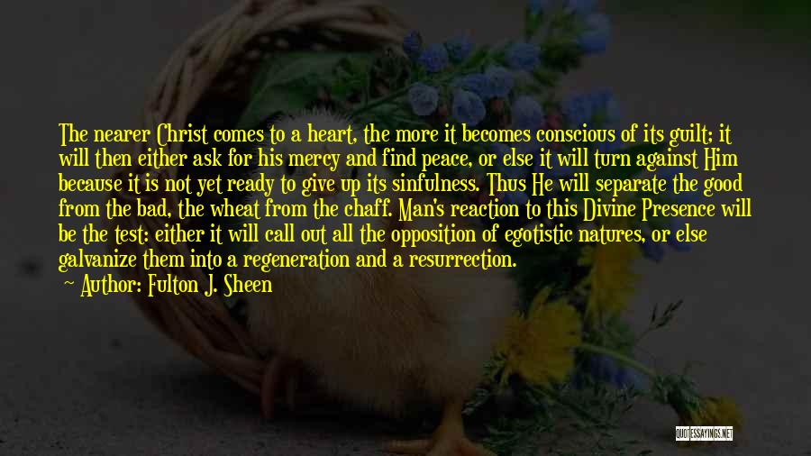 Fulton J. Sheen Quotes: The Nearer Christ Comes To A Heart, The More It Becomes Conscious Of Its Guilt; It Will Then Either Ask