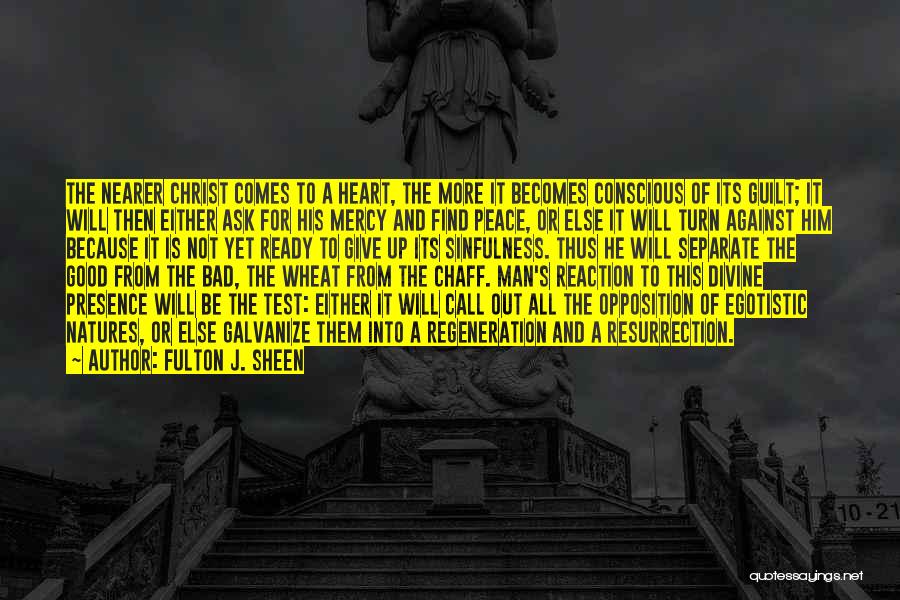 Fulton J. Sheen Quotes: The Nearer Christ Comes To A Heart, The More It Becomes Conscious Of Its Guilt; It Will Then Either Ask