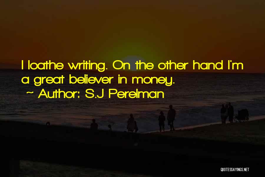 S.J Perelman Quotes: I Loathe Writing. On The Other Hand I'm A Great Believer In Money.