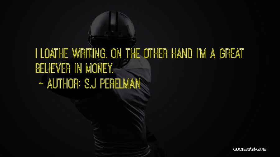 S.J Perelman Quotes: I Loathe Writing. On The Other Hand I'm A Great Believer In Money.