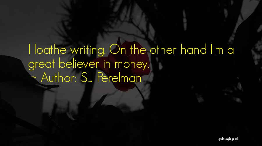 S.J Perelman Quotes: I Loathe Writing. On The Other Hand I'm A Great Believer In Money.