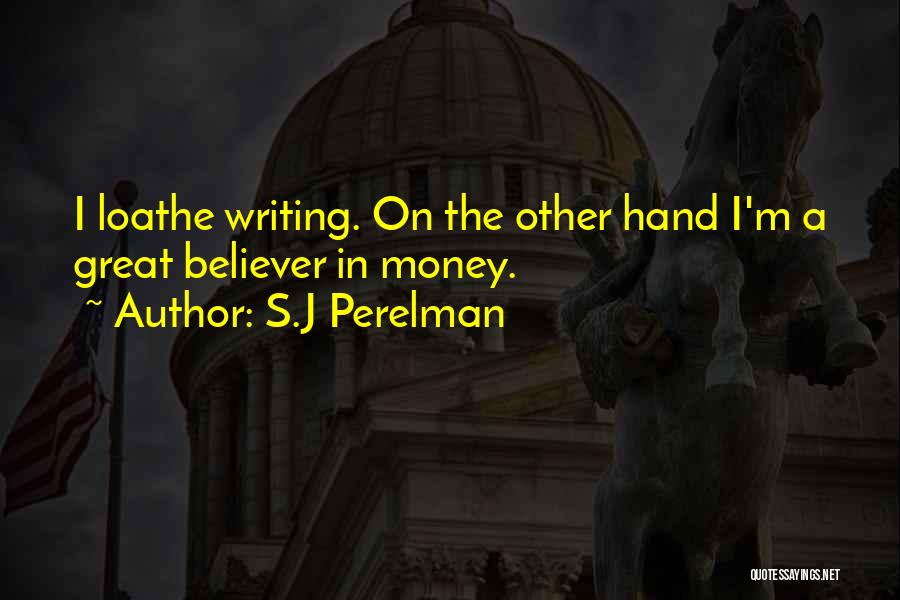 S.J Perelman Quotes: I Loathe Writing. On The Other Hand I'm A Great Believer In Money.