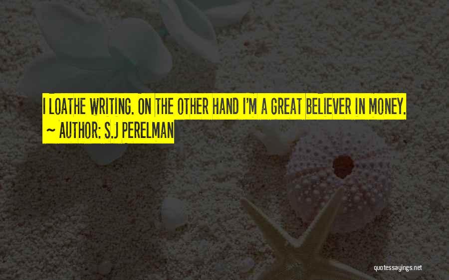 S.J Perelman Quotes: I Loathe Writing. On The Other Hand I'm A Great Believer In Money.