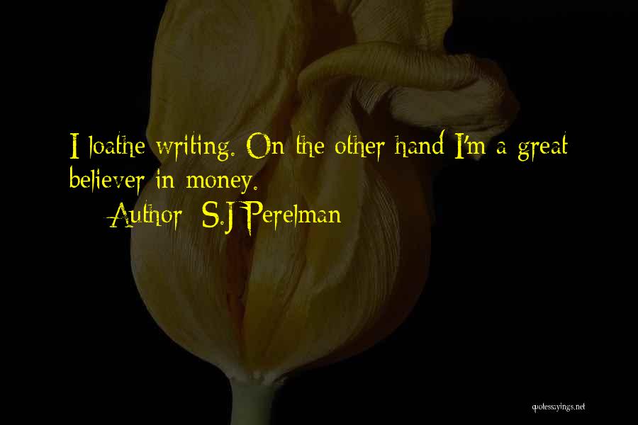 S.J Perelman Quotes: I Loathe Writing. On The Other Hand I'm A Great Believer In Money.